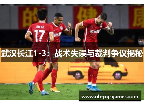 武汉长江1-3：战术失误与裁判争议揭秘