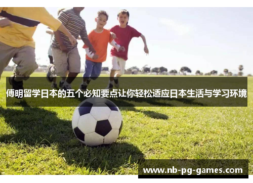 傅明留学日本的五个必知要点让你轻松适应日本生活与学习环境