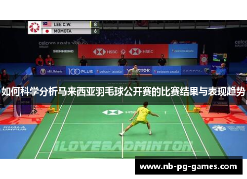 如何科学分析马来西亚羽毛球公开赛的比赛结果与表现趋势