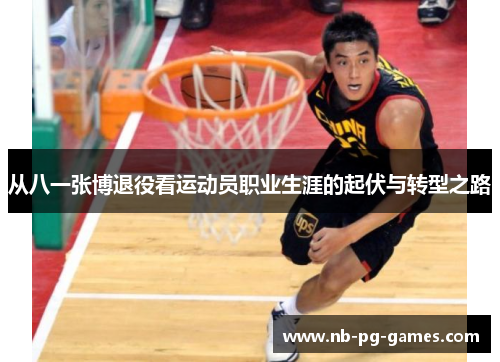 从八一张博退役看运动员职业生涯的起伏与转型之路
