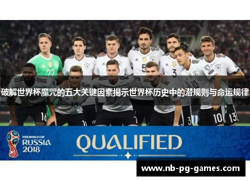 破解世界杯魔咒的五大关键因素揭示世界杯历史中的潜规则与命运规律