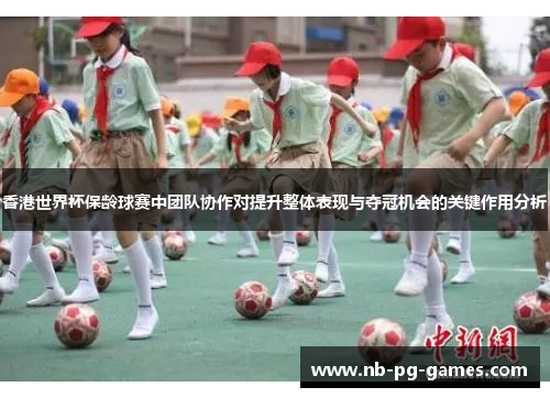 香港世界杯保龄球赛中团队协作对提升整体表现与夺冠机会的关键作用分析
