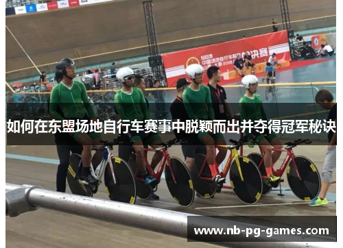 如何在东盟场地自行车赛事中脱颖而出并夺得冠军秘诀