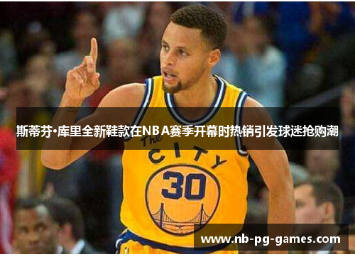 斯蒂芬·库里全新鞋款在NBA赛季开幕时热销引发球迷抢购潮 斯蒂芬·库里全新鞋款在NBA赛季开幕时热销引发球迷抢购潮