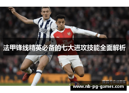 法甲锋线精英必备的七大进攻技能全面解析 法甲锋线精英必备的七大进攻技能全面解析