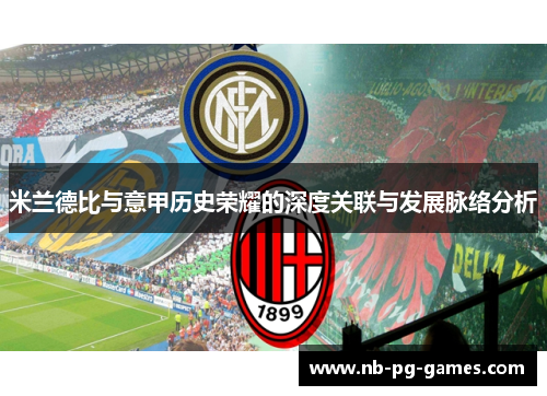 米兰德比与意甲历史荣耀的深度关联与发展脉络分析 米兰德比与意甲历史荣耀的深度关联与发展脉络分析