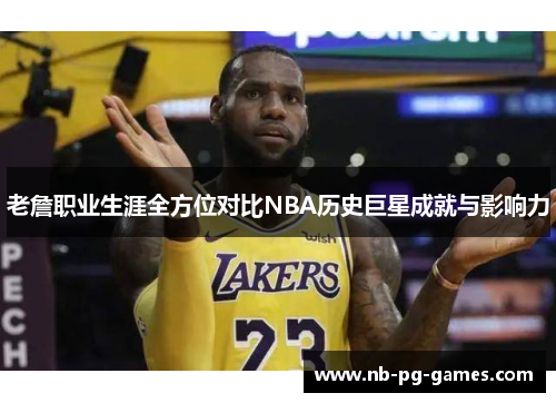 老詹职业生涯全方位对比NBA历史巨星成就与影响力 老詹职业生涯全方位对比NBA历史巨星成就与影响力