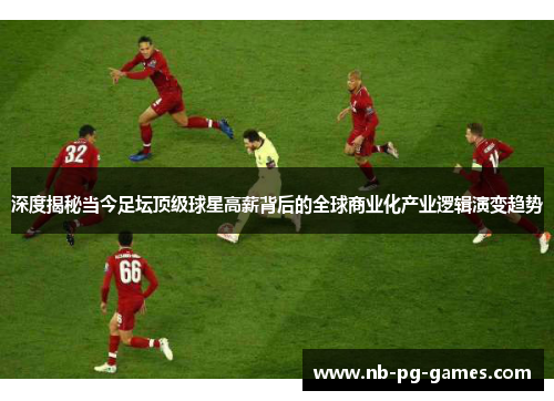 深度揭秘当今足坛顶级球星高薪背后的全球商业化产业逻辑演变趋势