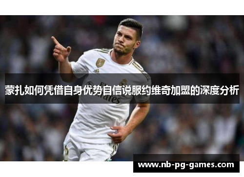 蒙扎如何凭借自身优势自信说服约维奇加盟的深度分析