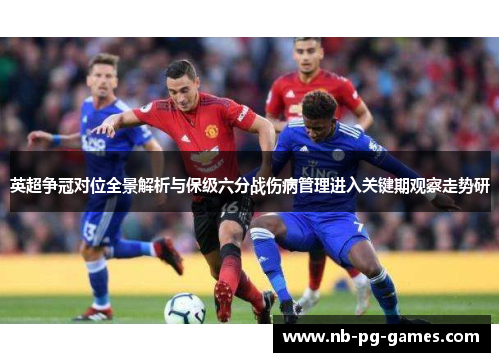 英超争冠对位全景解析与保级六分战伤病管理进入关键期观察走势研