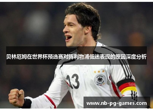 贝林厄姆在世界杯预选赛对阵利物浦低迷表现的原因深度分析